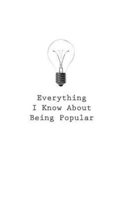 Everything I Know About Being Popular - O - Kirjat - Createspace Independent Publishing Platf - 9781545464359 - perjantai 21. huhtikuuta 2017