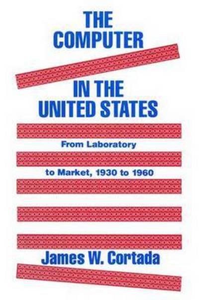 The Computer in the United States: From Laboratory to Market, 1930-60 - James W. Cortada - Books - Taylor & Francis Inc - 9781563242359 - October 1, 1993