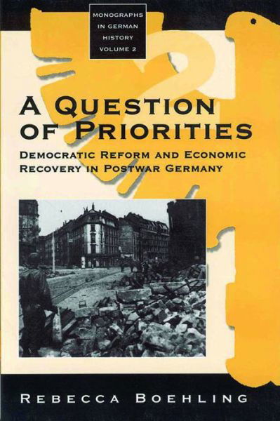 Cover for Rebecca Boehling · A Question of Priorities: Democratic Reform and Economic Recovery in Postwar Germany - Monographs in German History (Gebundenes Buch) (1996)