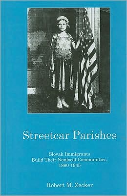 Cover for Robert M. Zecker · Streetcar Parishes: Slovask Immigrants Build Their Nonlocal Communities, 1890-1945 (Hardcover Book) (2010)