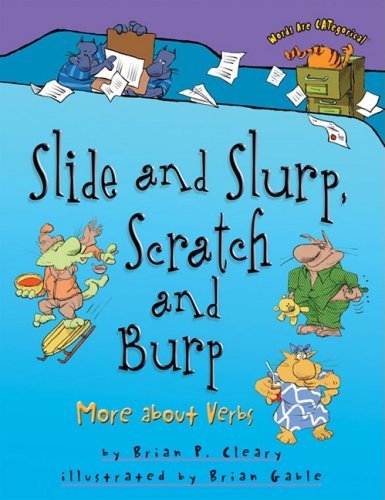 Slide and Slurp, Scratch and Burp: More About Verbs (Words Are Categorical) - Brian P. Cleary - Libros - Millbrook Press - 9781580139359 - 2009