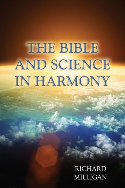 The Bible and Science in Harmony - Richard Milligan - Books - Faithful Life Publishers - 9781630731359 - May 23, 2016