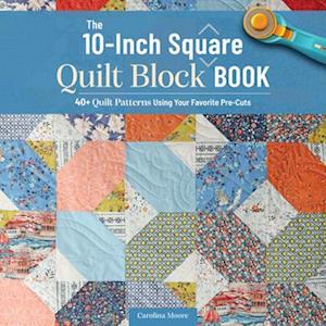 Cover for Carolina Moore · The 10-Inch Square Quilt Block Book: 40+ Quilt Patterns Using Your Favorite Pre-Cuts (Paperback Book) (2025)