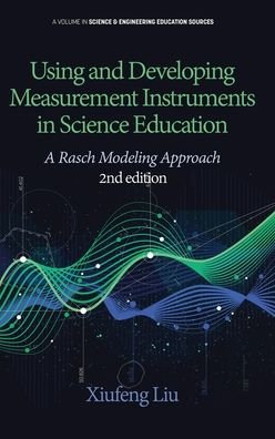 Using and Developing Measurement Instruments in Science Education: A Rasch Modeling Approach - Science & Engineering Education Sources - Xiufeng Liu - Kirjat - Information Age Publishing - 9781641139359 - tiistai 30. kesäkuuta 2020