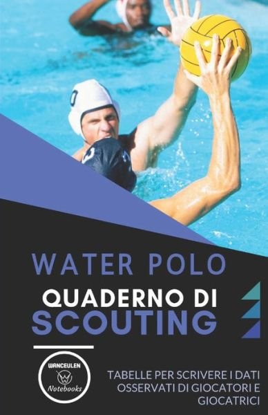 Cover for Wanceulen Notebooks · Water Polo. Quaderno Di Scouting (Paperback Book) (2019)