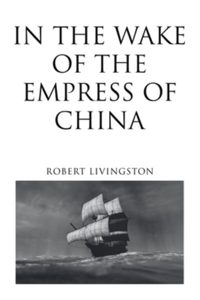 Cover for Robert Livingston · In the Wake of the Empress of China (Paperback Book) (2021)