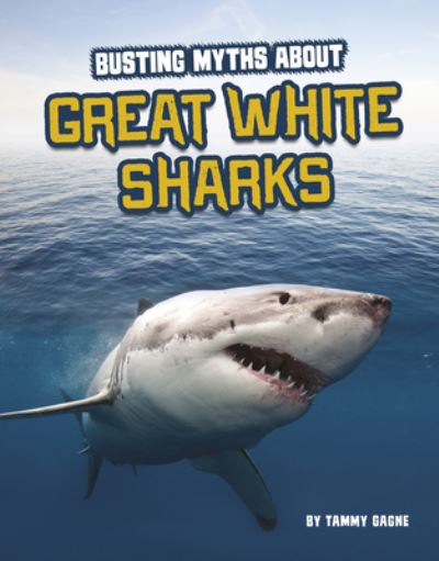 Cover for Tammy Gagne · Busting Myths about Great White Sharks (Gebundenes Buch) (2021)