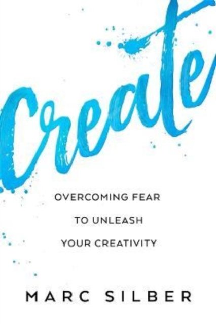 Create: Overcoming Fear to Unleash Your Creativity (Photography Art Book, Creative Thinking, Creative Expression, and Readers of Steal Like an Artist) - Marc Silber - Libros - Yellow Pear Press - 9781684811359 - 23 de febrero de 2023