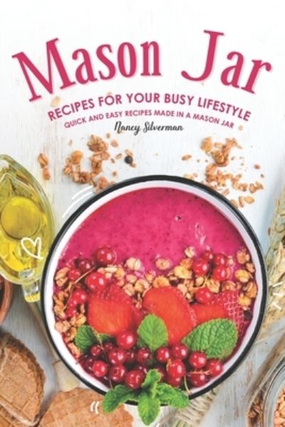 Cover for Nancy Silverman · Mason Jar Recipes for Your Busy Lifestyle (Pocketbok) (2019)