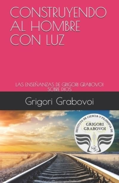 Cover for Grigori Grabovoi · Construyendo Al Hombre Con Luz (Taschenbuch) (2019)