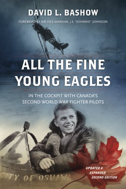 Cover for David L. Bashow · All the Fine Young Eagles: In the Cockpit with Canada's Second World War Fighter Pilots (Paperback Book) [Second edition] (2017)