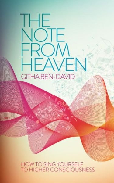 The Note From Heaven: How to Sing Yourself Into a Higher State of Consciousness - Githa Ben-David - Bøger - Watkins Media - 9781780289359 - 17. marts 2016