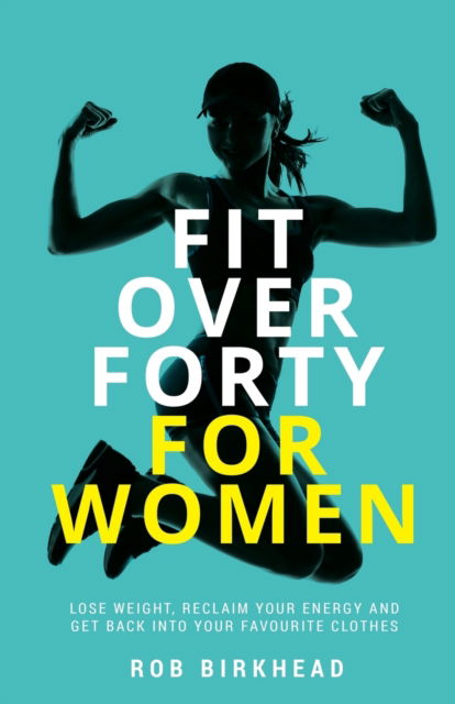 Cover for Rob Birkhead · Fit Over Forty For Women: Lose weight, reclaim your energy and get back into your favourite clothes (Paperback Book) (2021)