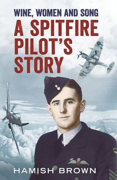 Wine Woman and Song: A Spitfire Pilot's Story - Hamish Brown - Books -  - 9781781550359 - March 19, 2015