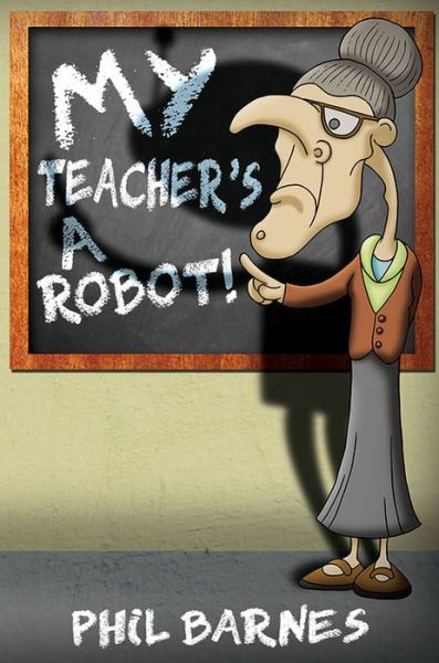 Cover for Phil Barnes · My Teacher's a Robot! (Pocketbok) (2015)