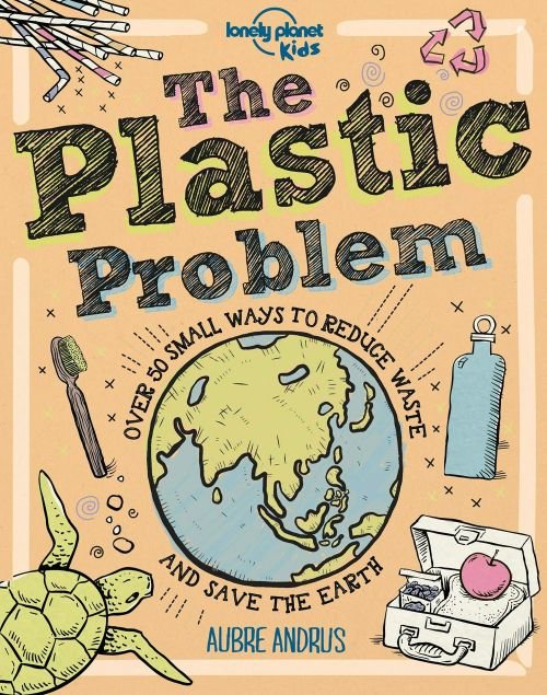 Cover for Lonely Planet Kids · Lonely Planet Kids The Plastic Problem: 60 Small Ways to Reduce Waste and Help Save the Earth - Lonely Planet Kids (Hardcover Book) (2020)