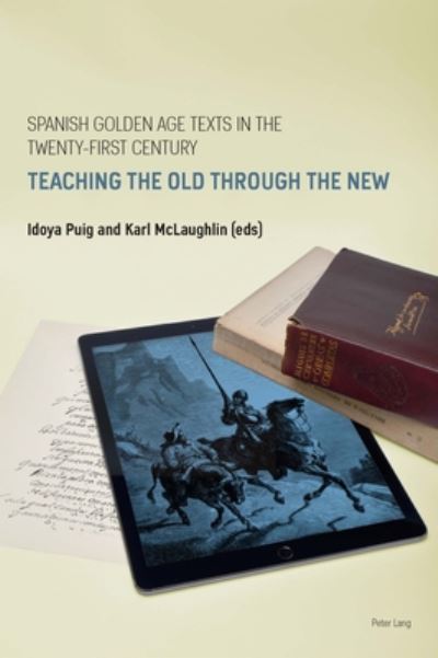 Cover for Spanish Golden Age Texts in the Twenty-First Century: Teaching the Old Through the New - Spanish Golden Age Studies (Paperback Book) [New edition] (2019)