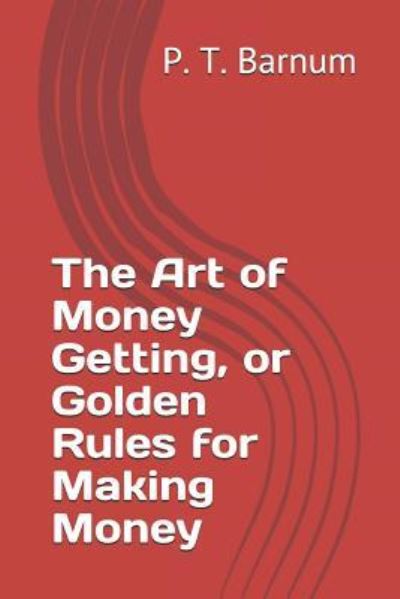 Cover for P T Barnum · The Art of Money Getting, or Golden Rules for Making Money (Taschenbuch) (2018)