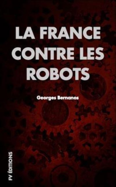 La France Contre Les Robots - Georges Bernanos - Books - Independently Published - 9781793849359 - January 10, 2019