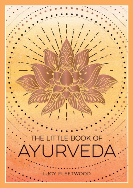 The Little Book of Ayurveda: A Beginner's Guide to the Art of Balancing Mind, Body and Spirit - Lucy Fleetwood - Books - Summersdale Publishers - 9781800079359 - October 9, 2025