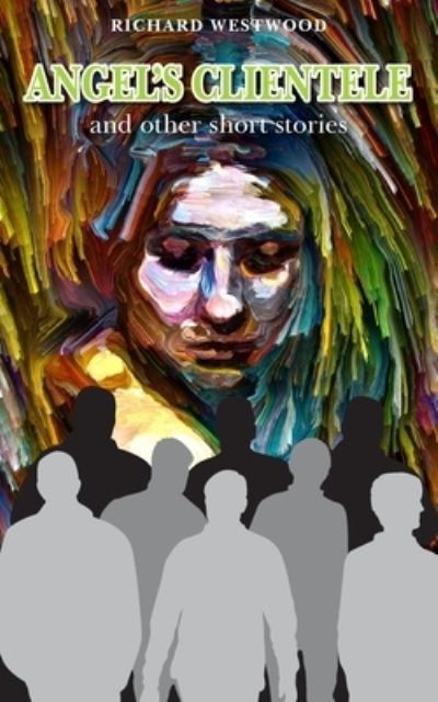 Angel's Clientele: and other short stories - Richard Westwood - Books - New Generation Publishing - 9781800318359 - June 29, 2020
