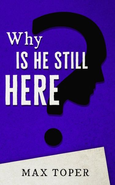 Why is He Still Here? - Max Toper - Books - Independent Publishing Network - 9781800491359 - February 24, 2021