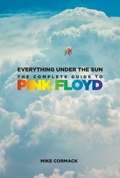 Cover for Mike Cormack · Everything Under the Sun: The Complete Guide to Pink Floyd (Hardcover Book) (2024)