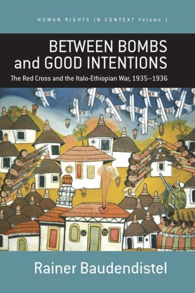 Cover for Rainer Baudendistel · Between Bombs and Good Intentions: The International Committee of the Red Cross (ICRC) and the Italo-Ethiopian war, 1935-1936 - Human Rights in Context (Hardcover Book) (2006)