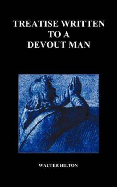 Treatise Written to a Devout Man (Hardback) - Walter Hilton - Books - Benediction Classics - 9781849027359 - May 27, 2010