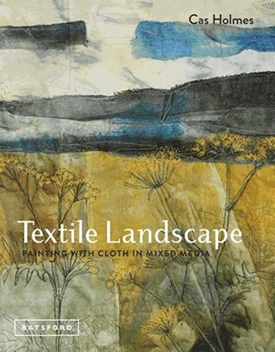 Cover for Cas Holmes · Textile Landscape: Painting with Cloth in Mixed Media (Hardcover Book) (2018)