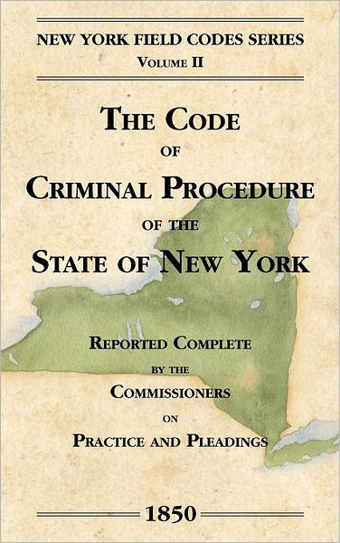 The Code of Criminal Procedure of the State of New York - New York Field Codes, 1850-1865 - David Dudley Field - Books - Lawbook Exchange, Ltd. - 9781886363359 - August 25, 2011