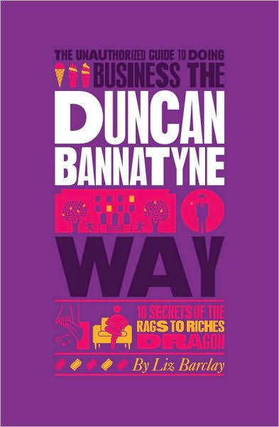 The Unauthorized Guide To Doing Business the Duncan Bannatyne Way: 10 Secrets of the Rags to Riches Dragon - Liz Barclay - Books - John Wiley and Sons Ltd - 9781907312359 - May 3, 2010