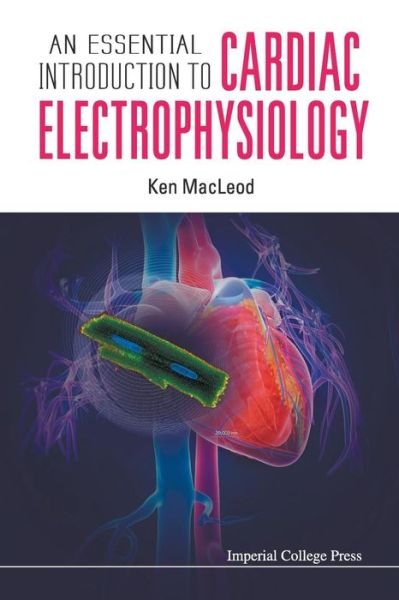 Essential Introduction To Cardiac Electrophysiology, An - Macleod, Kenneth T (Imperial College, London, Uk) - Kirjat - Imperial College Press - 9781908977359 - torstai 16. tammikuuta 2014