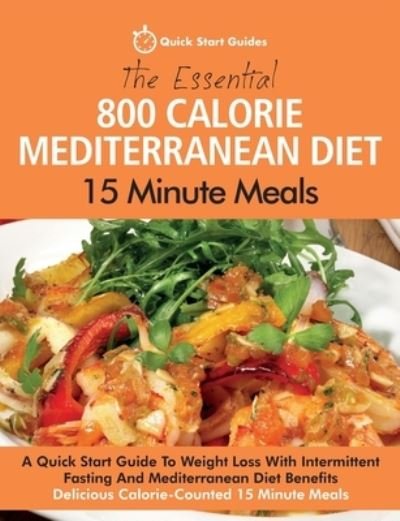 Cover for Quick Start Guides · The Essential 800 Calorie Mediterranean Diet 15 Minute Meals (Paperback Bog) (2020)
