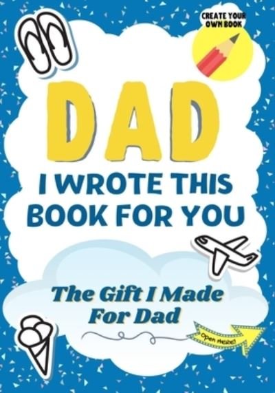 Dad, I Wrote This Book For You - The Life Graduate Publishing Group - Książki - Life Graduate Publishing Group - 9781922568359 - 9 stycznia 2021