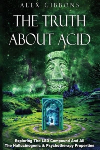 Cover for Alex Gibbons · The Truth about Acid - Exploring the LSD Compound and All the Hallucinogenic and Psychotherapy Properties (Paperback Book) (2019)