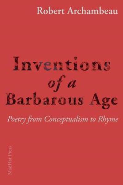 Cover for Robert Archambeau · Inventions of a Barbarous Age (Paperback Book) (2016)