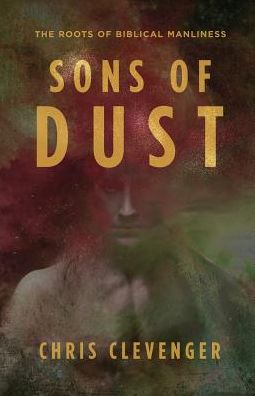 Cover for Chris Clevenger · Sons of Dust: the Roots of Biblical Manliness (Paperback Book) (2015)