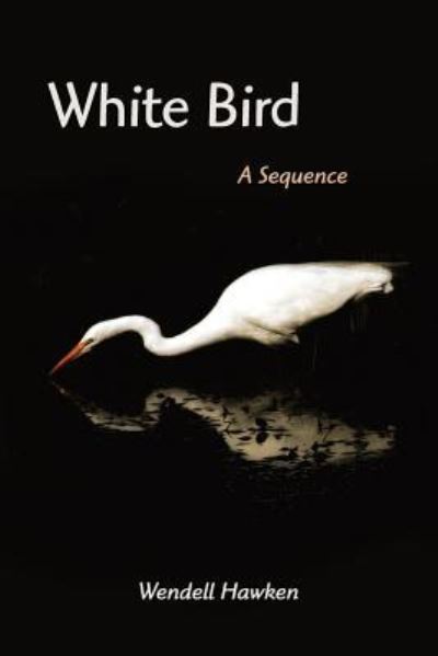 White Bird - Wendell Hawken - Books - Futurecycle Press - 9781942371359 - August 2, 2017