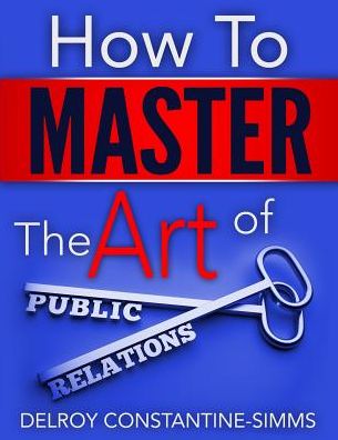 Cover for Delroy Constantine-Simms · How to Master the Art of Public Relations (Paperback Book) (2016)