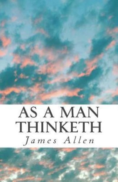 As a Man Thinketh - James Allen - Livros - Createspace Independent Publishing Platf - 9781983408359 - 29 de dezembro de 2017