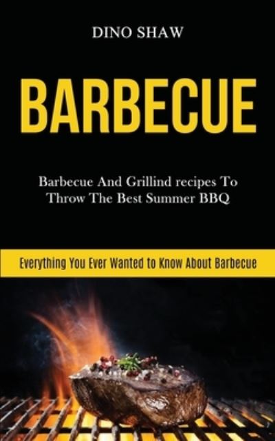 Cover for Dino Shaw · Barbecue: Barbecue and Grillind Recipes to Throw the Best Summer Bbq (Everything You Ever Wanted to Know About Barbecue) - Barbecue Cookbook (Paperback Book) (2020)