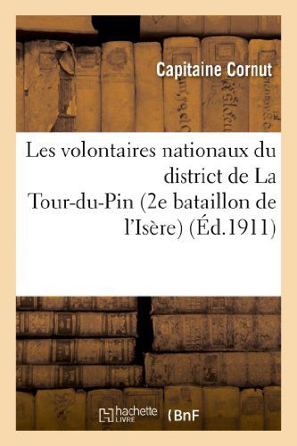 Cover for Cornut-c · Les Volontaires Nationaux Du District De La Tour-du-pin (2e Bataillon De L Isere), 1791-1794 (Paperback Book) [French edition] (2013)