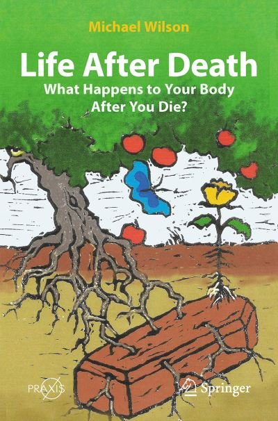 Cover for Michael Wilson · Life After Death: What Happens to Your Body After You Die? - Springer Praxis Books (Taschenbuch) [1st ed. 2022 edition] (2022)