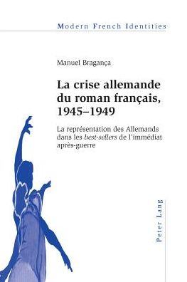 Cover for Manuel Braganca · La crise allemande du roman francais, 1945-1949: La representation des Allemands dans les &quot;best-sellers &quot;de l'immediat apres-guerre - Modern French Identities (Paperback Book) [New edition] (2012)