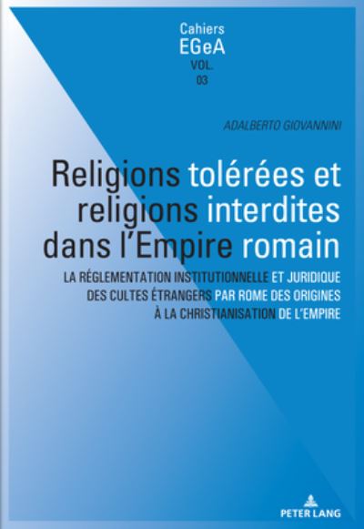 Cover for Religions tolerees et religions interdites dans l'empire Romain: La reglementation institutionnelle et juridique des cultes etrangers par Rome des origines a la christianisation de l'Empire (Paperback Book) (2020)