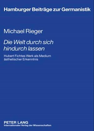 Cover for Michael Rieger · Die Welt Durch Sich Hindurch Lassen: Hubert Fichtes Werk Als Medium Easthetischer Erkenntnis : Unter Besonderer Bereucksichtigung Seiner Literaturgeschichtlichen Kontexte (Hardcover Book) (2009)