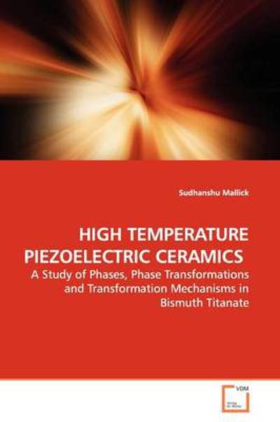 Cover for Sudhanshu Mallick · High Temperature Piezoelectric Ceramics: a Study of Phases, Phase Transformations and Transformation Mechanisms in Bismuth Titanate (Paperback Book) (2009)