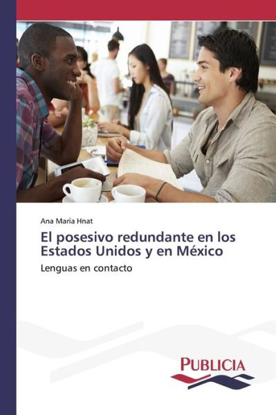 El Posesivo Redundante en Los Estados Unidos Y en Mexico - Hnat Ana Maria - Livros - Publicia - 9783639554359 - 12 de junho de 2015