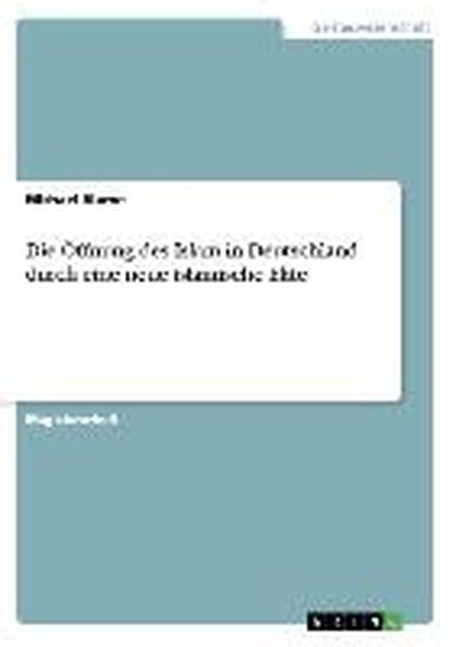 Die OEffnung des Islam in Deutschland durch eine neue islamische Elite - Michael Blume - Books - Grin Verlag - 9783640121359 - August 11, 2008